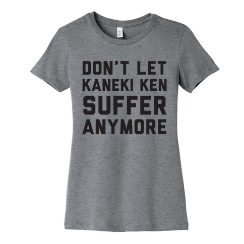 Don't Let Kaneki Ken Suffer Anymore Womens T-Shirt