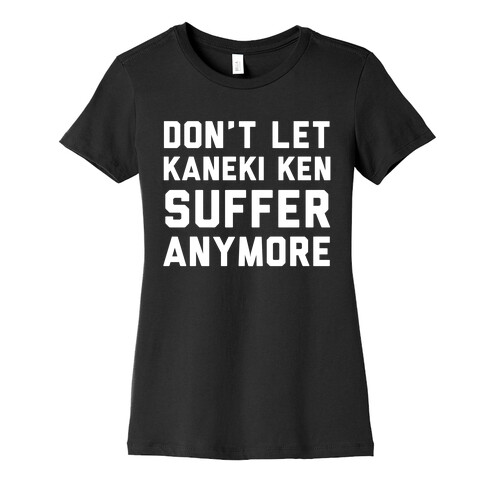 Don't Let Kaneki Ken Suffer Anymore Womens T-Shirt