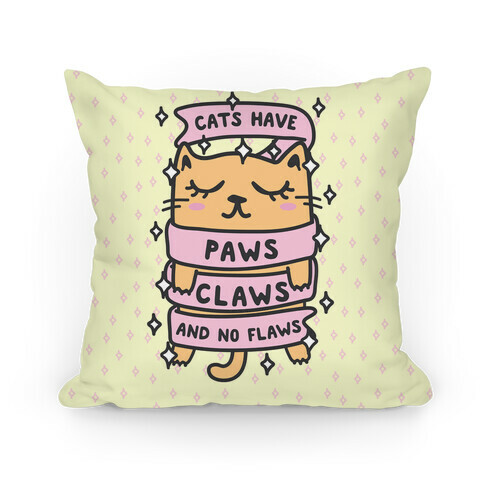 Cats Have Paws, Claws, and No Flaws Pillow