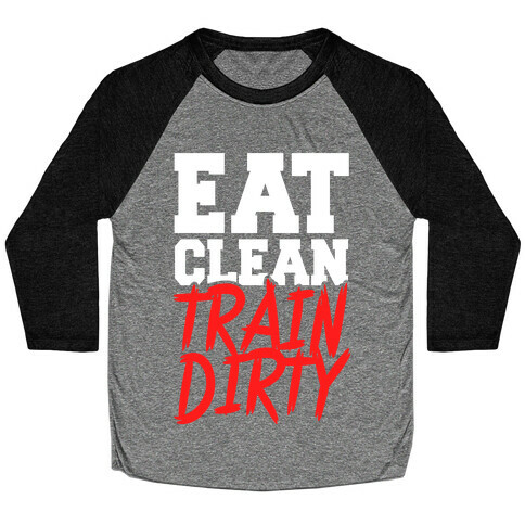 Eat Clean Train Dirty Baseball Tee