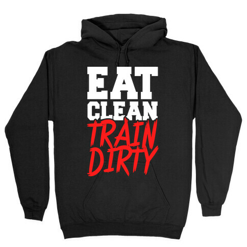 Eat Clean Train Dirty Hooded Sweatshirt