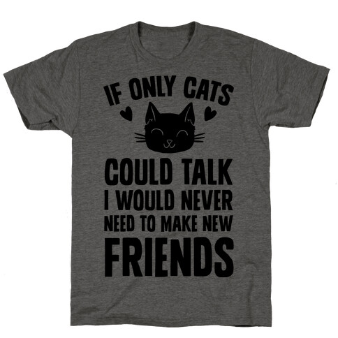 If Only Cats Could Talk I Would Never Need To Make New Friends T-Shirt