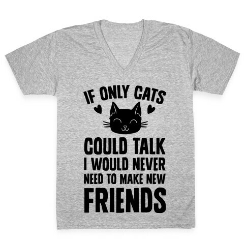 If Only Cats Could Talk I Would Never Need To Make New Friends V-Neck Tee Shirt