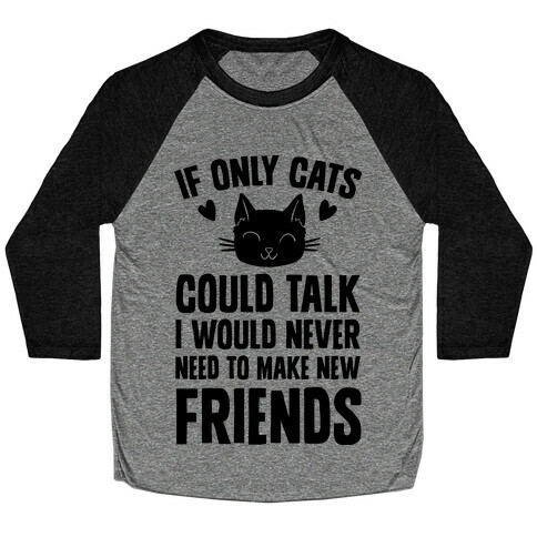 If Only Cats Could Talk I Would Never Need To Make New Friends Baseball Tee