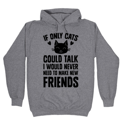 If Only Cats Could Talk I Would Never Need To Make New Friends Hooded Sweatshirt