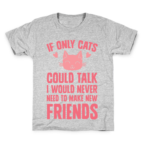 If Only Cats Could Talk I Would Never Need To Make New Friends Kids T-Shirt