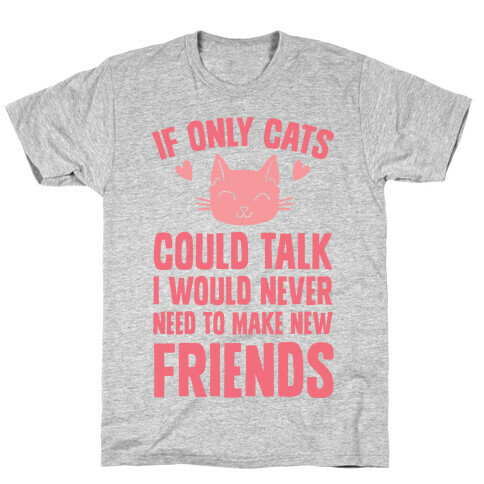 If Only Cats Could Talk I Would Never Need To Make New Friends T-Shirt