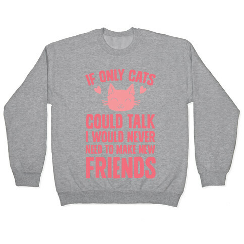 If Only Cats Could Talk I Would Never Need To Make New Friends Pullover