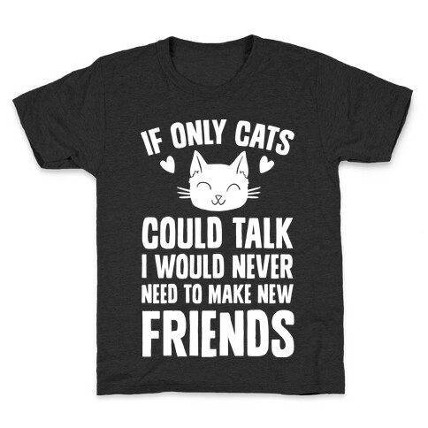 If Only Cats Could Talk I Would Never Need To Make New Friends Kids T-Shirt