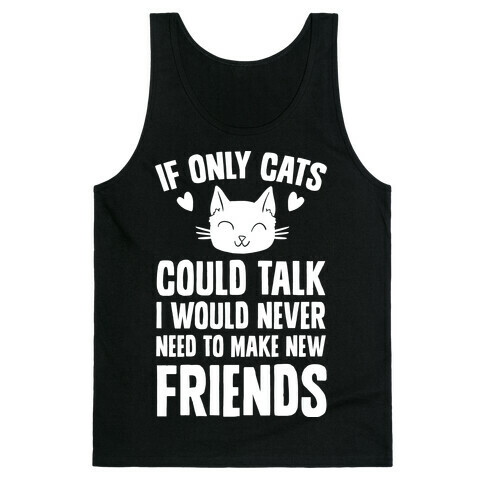 If Only Cats Could Talk I Would Never Need To Make New Friends Tank Top