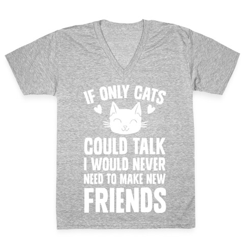 If Only Cats Could Talk I Would Never Need To Make New Friends V-Neck Tee Shirt