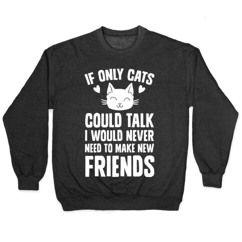 If Only Cats Could Talk I Would Never Need To Make New Friends Pullover
