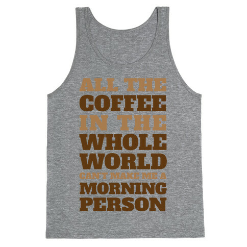 All The Coffee In The Whole World Can't Make Me A Morning Person Tank Top