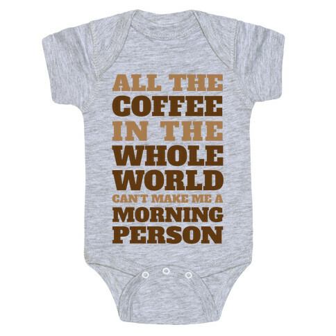 All The Coffee In The Whole World Can't Make Me A Morning Person Baby One-Piece