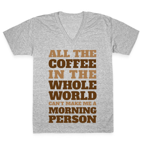 All The Coffee In The Whole World Can't Make Me A Morning Person V-Neck Tee Shirt