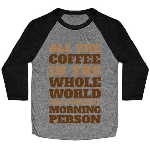 All The Coffee In The Whole World Can't Make Me A Morning Person Baseball Tee
