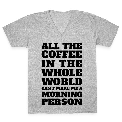 All The Coffee In The Whole World Can't Make Me A Morning Person V-Neck Tee Shirt