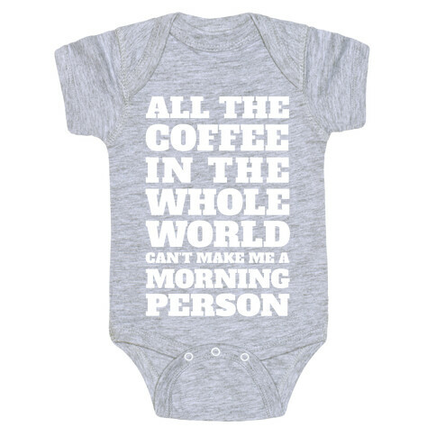 All The Coffee In The Whole World Can't Make Me A Morning Person Baby One-Piece