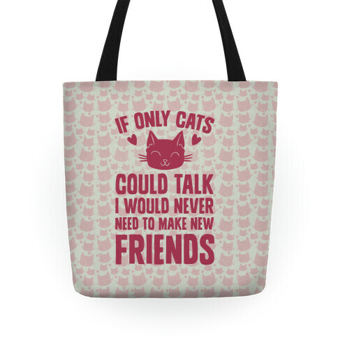 If Only Cats Could Talk I Would Never Need To Make New Friends Tote