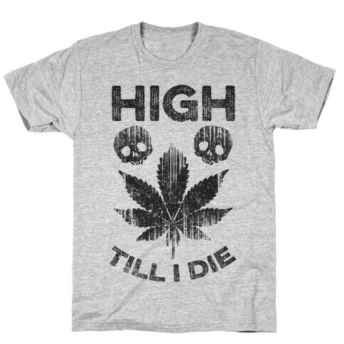 High Till I Die T-Shirt