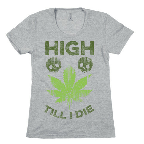 High Till I Die Womens T-Shirt