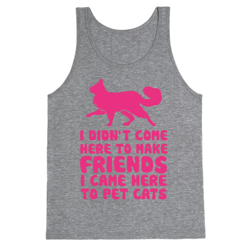 I'm Not Here To Make Friends I'm Here To Pet Cats Tank Top