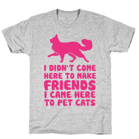 I'm Not Here To Make Friends I'm Here To Pet Cats T-Shirt