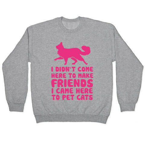 I'm Not Here To Make Friends I'm Here To Pet Cats Pullover