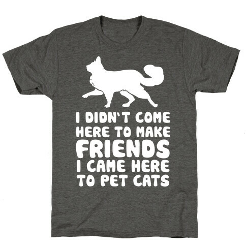 I'm Not Here To Make Friends I'm Here To Pet Cats T-Shirt