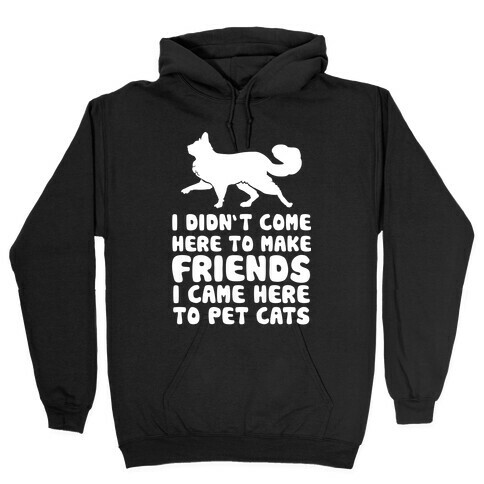 I'm Not Here To Make Friends I'm Here To Pet Cats Hooded Sweatshirt
