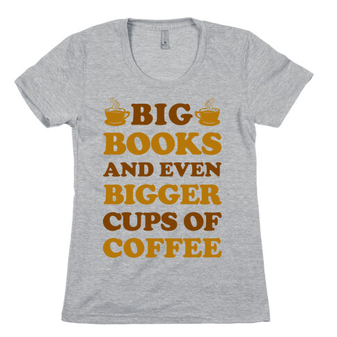Big Books And Even Bigger Cups Of Coffee Womens T-Shirt