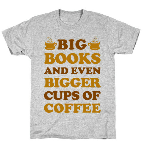 Big Books And Even Bigger Cups Of Coffee T-Shirt