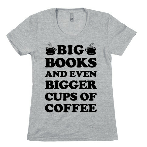 Big Books And Even Bigger Cups Of Coffee Womens T-Shirt