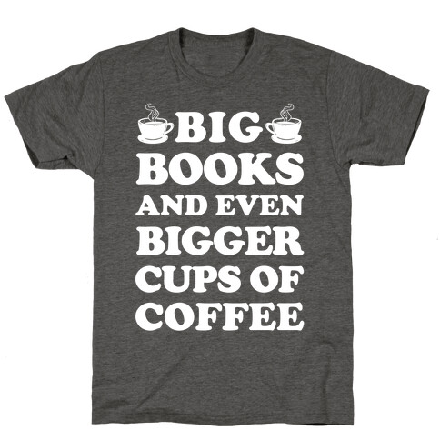 Big Books And Even Bigger Cups Of Coffee T-Shirt