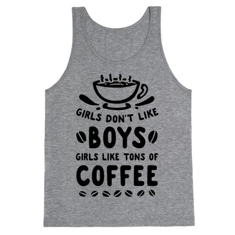 Girls Don't Like Boys. Girls Like Tons of Coffee Tank Top