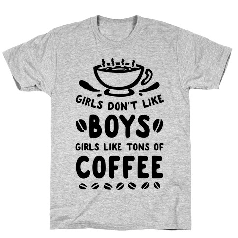 Girls Don't Like Boys. Girls Like Tons of Coffee T-Shirt