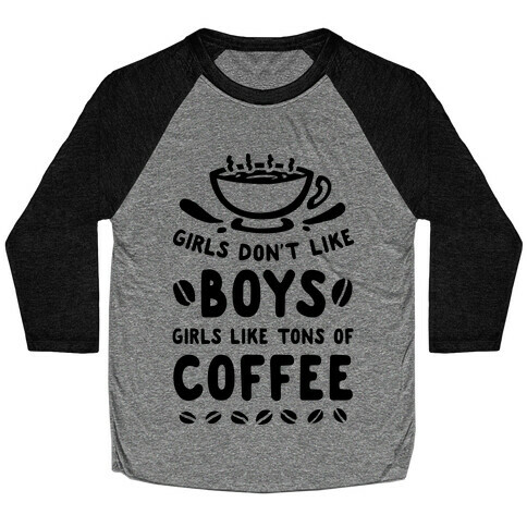 Girls Don't Like Boys. Girls Like Tons of Coffee Baseball Tee