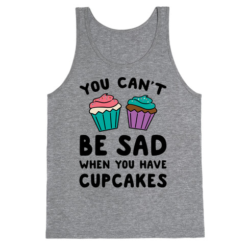 You Can't Be Sad When You Have Cupcakes Tank Top