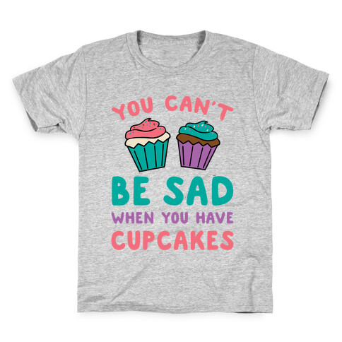 You Can't Be Sad When You Have Cupcakes Kids T-Shirt