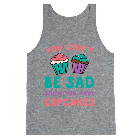 You Can't Be Sad When You Have Cupcakes Tank Top