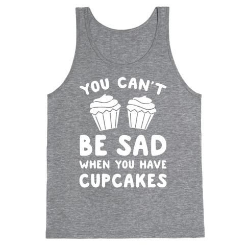 You Can't Be Sad When You Have Cupcakes Tank Top