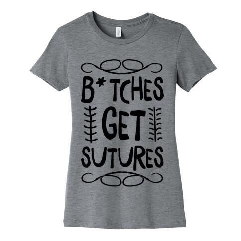 B*tches get Sutures Womens T-Shirt