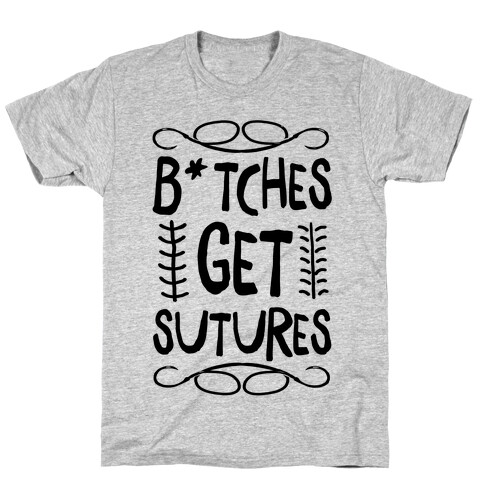 B*tches get Sutures T-Shirt