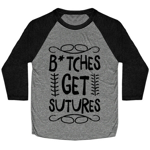 B*tches get Sutures Baseball Tee