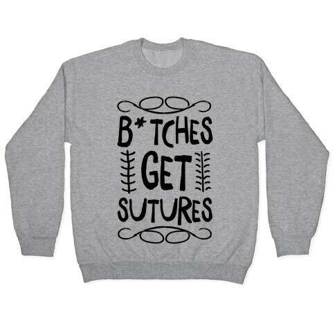 B*tches get Sutures Pullover