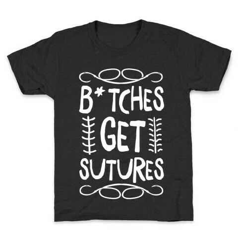B*tches get Sutures Kids T-Shirt