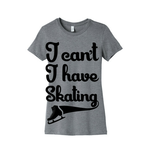 I Can't I Have Skating Womens T-Shirt