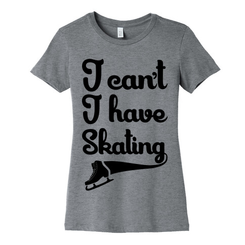 I Can't I Have Skating Womens T-Shirt