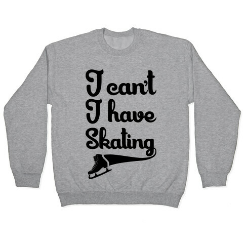 I Can't I Have Skating Pullover