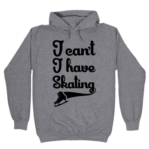 I Can't I Have Skating Hooded Sweatshirt